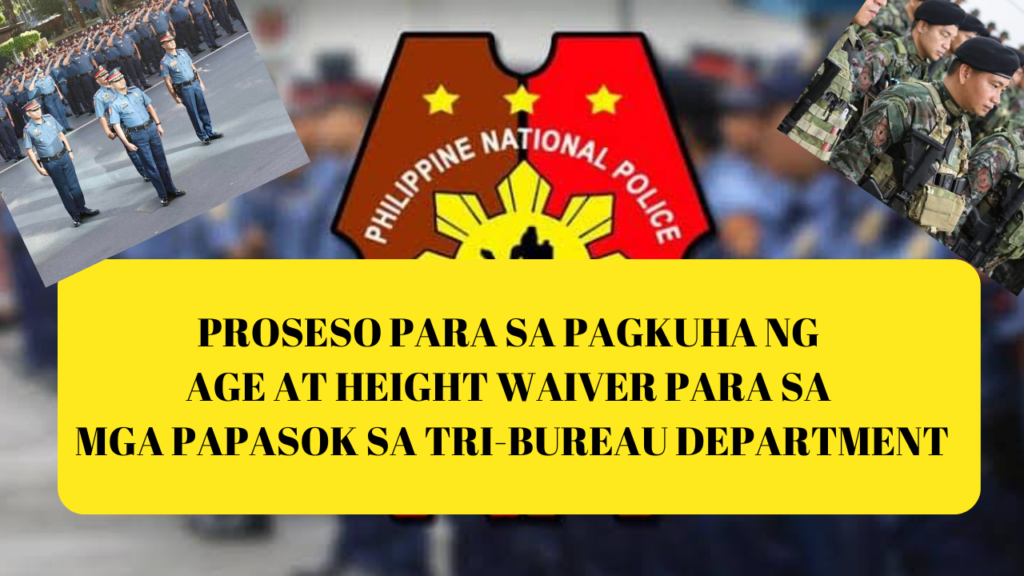 PROSESO PARA SA PAGKUHA NG AGE AT HEIGHT WAIVER PARA SA MGA PAPASOK SA TRI-BUREAU DEPARTMENT